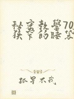 秘密教学70话狭窄的睡袋热气