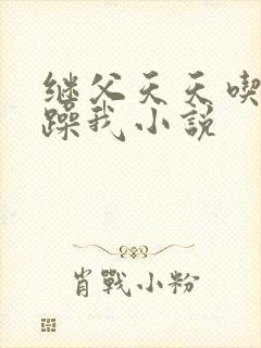 继父天天吃我奶躁我小说