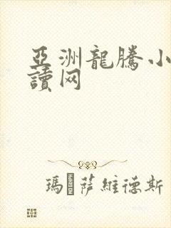 亚洲龙腾小说阅读网