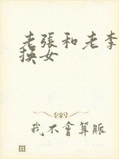 老张和老李互相换女