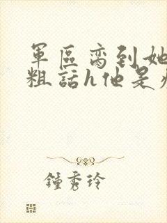 军区脔到她哭h粗话h他是疯批