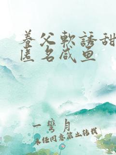 养父软诱甜BY匿名咸鱼