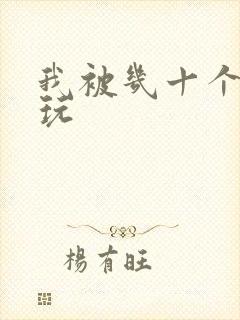 我被几十个老头玩