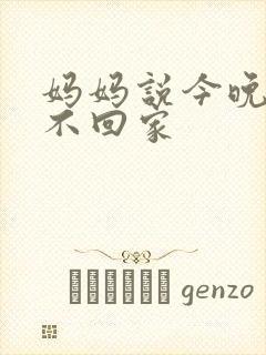 妈妈说今晚爸爸不回家