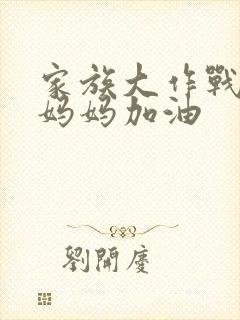 家族大作战爸爸妈妈加油