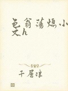 色翁荡熄小说全文h