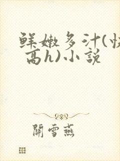 鲜嫩多汁(快穿 高h)小说