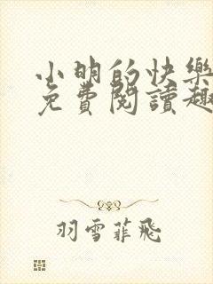 小明的快乐生活免费阅读趣