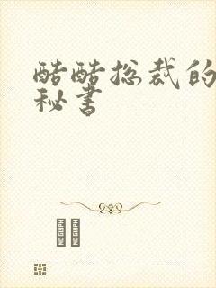 酷酷总裁的万能秘书