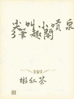 尖叫小喷泉1v3笔趣阁