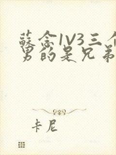 苏念1V3三个男的是兄弟