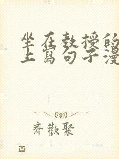 坐在教授的根茎上写句子漫画