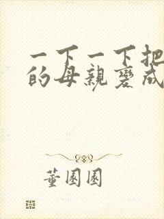 一下一下把骄傲的母亲变成