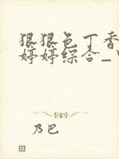 狠狠色丁香久久婷婷综合_中