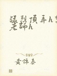 猛烈顶弄h禁欲老师h