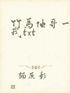竹马他哥一直撩我txt