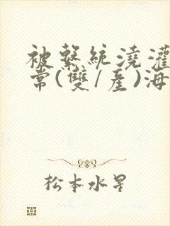 被系统浇灌的日常(双/产)海棠