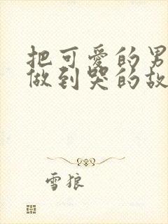 把可爱的男孩子做到哭的故事