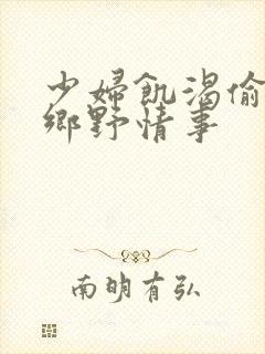 少妇饥渴偷公乱乡野情事