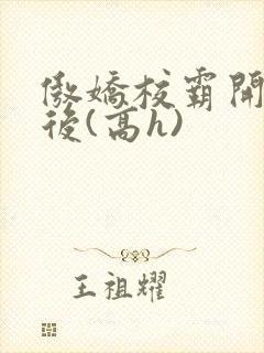 傲娇校霸开荤以后(高h)