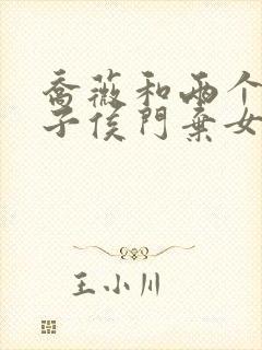 乔薇和两个小包子侯门弃女免费