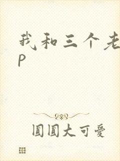 我和三个老头三p