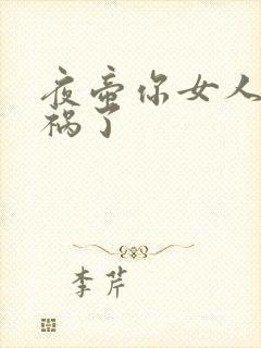 夜帝你女人又闯祸了