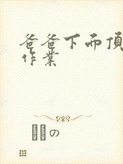 爸爸下面顶我做作业