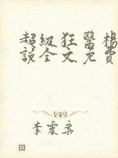 超级狂医杨洛小说全文免费阅读