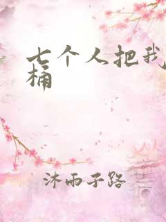 七个人把我当马桶