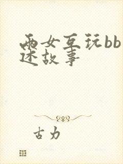 两女互玩bb口述故事