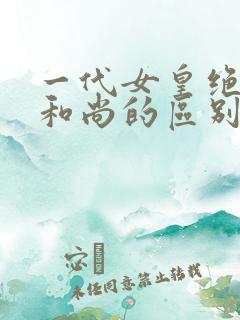 一代女皇绝版与和尚的区别