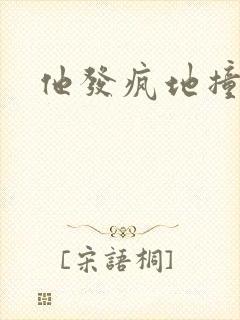 他发疯地撞着他