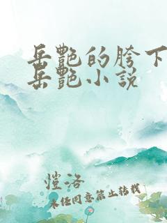 岳艳的胯下做爰岳艳小说