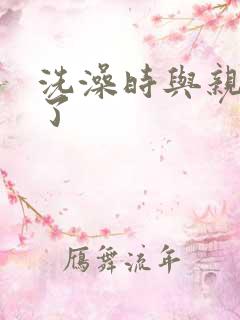 洗澡时与亲女伦了