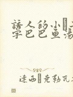 诱人的小峓子4字巴巴鱼汤饭