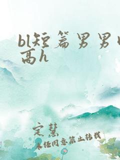 bl短篇男男肉高h