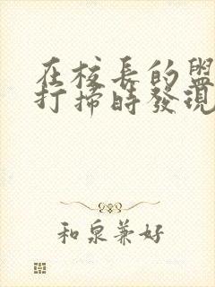 在校长的盥洗室打扫时发现