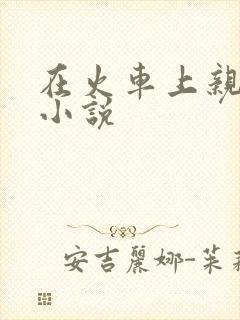 在火车上亲子伦小说