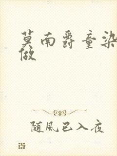 莫南爵童染走着做