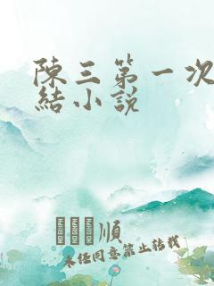 陈三第一次干白结小说