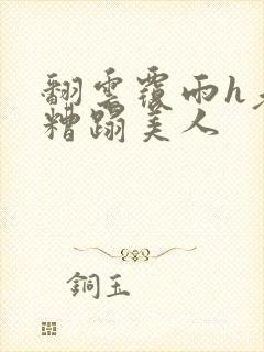 翻云覆雨h老头糟蹋美人