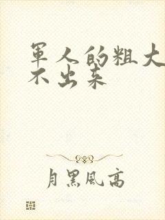 军人的粗大h拔不出来