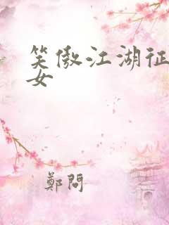 笑傲江湖征战纵女