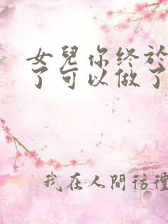 女儿你终于长大了可以做了