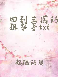 回到三国的特种狙击手txt