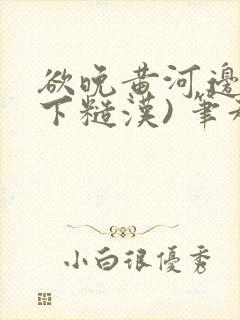 欲晚黄河边(年下糙汉) 笔趣阁