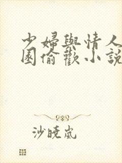 少妇与情人苹果园偷欢小说