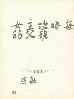 女主攻略每一篇的父亲