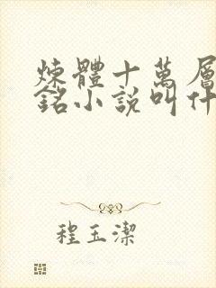 炼体十万层轩辕铭小说叫什么